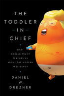 The Toddler-In-Chief : What Donald Trump Teaches Us about the Modern Presidency-9780226714257