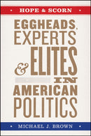 Hope and Scorn : Eggheads, Experts, and Elites in American Politics-9780226718149