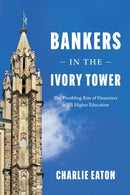 Bankers in the Ivory Tower : The Troubling Rise of Financiers in Us Higher Education-9780226720425