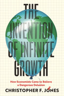 The Invention of Infinite Growth – How Economists Came to Believe a Dangerous Delusion