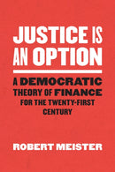 Justice Is an Option : A Democratic Theory of Finance for the Twenty-First Century-9780226734484