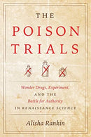 The Poison Trials : Wonder Drugs, Experiment, and the Battle for Authority in Renaissance Science-9780226744858