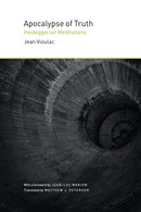 Apocalypse of Truth : Heideggerian Meditations-9780226766737