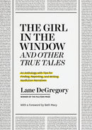 "The Girl in the Window" and Other True Tales : An Anthology with Tips for Finding, Reporting, and Writing Nonfiction Narratives-9780226771274
