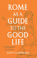 Rome as a Guide to the Good Life : A Philosophical Grand Tour-9780226780047