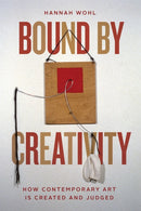 Bound by Creativity : How Contemporary Art Is Created and Judged-9780226784694