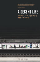 A Decent Life : Morality for the Rest of Us-9780226786346