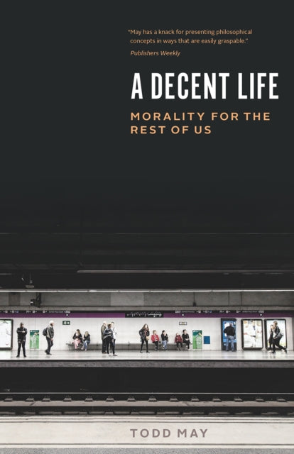 A Decent Life : Morality for the Rest of Us-9780226786346