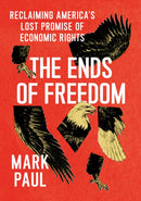 The Ends of Freedom – Reclaiming America`s Lost Promise of Economic Rights