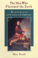 The Man Who Flattened the Earth – Maupertuis and the Sciences in the Enlightenment