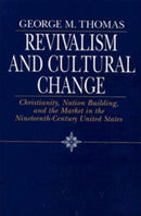 Revivalism and Cultural Change – Christianity, Nation Building, and the Market in the Nineteenth–Century United States