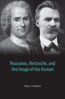 Rousseau, Nietzsche, and the Image of the Human-9780226800301