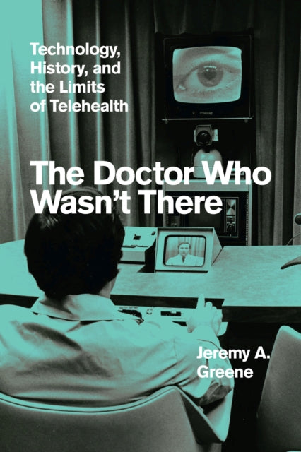The Doctor Who Wasn`t There – Technology, History, and the Limits of Telehealth