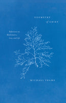 Geometry of Grief : Reflections on Mathematics, Loss, and Life-9780226800929