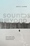 Sounds Beyond : Arvo Part and the 1970s Soviet Underground-9780226801902