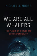 We Are All Whalers – The Plight of Whales and Our Responsibility