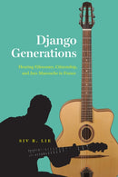 Django Generations : Hearing Ethnorace, Citizenship, and Jazz Manouche in France-9780226811000