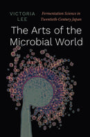 The Arts of the Microbial World – Fermentation Science in Twentieth–Century Japan