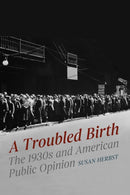 A Troubled Birth : The 1930s and American Public Opinion-9780226813103