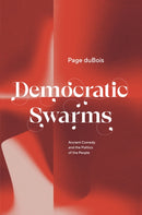 Democratic Swarms : Ancient Comedy and the Politics of the People-9780226815749