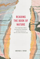 Reading the Book of Nature : How Eight Best Sellers Reconnected Christianity and the Sciences on the Eve of the Victorian Age-9780226815763