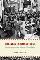 Making Mexican Chicago : From Postwar Settlement to the Age of Gentrification-9780226815824