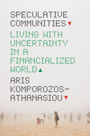 Speculative Communities : Living with Uncertainty in a Financialized World-9780226816029
