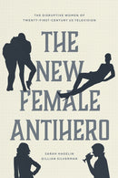 The New Female Antihero : The Disruptive Women of Twenty-First-Century Us Television-9780226816401