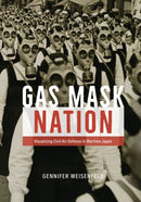 Gas Mask Nation : Visualizing Civil Air Defense in Wartime Japan-9780226816449