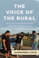 The Voice of the Rural : Music, Poetry, and Masculinity among Migrant Moroccan Men in Umbria-9780226816760