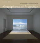 Atmospheres of Projection : Environmentality in Art and Screen Media-9780226817453
