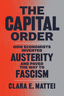 The Capital Order – How Economists Invented Austerity and Paved the Way to Fascism