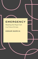 Emergency – Reading the Popol Vuh in a Time of Crisis