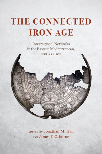 The Connected Iron Age : Interregional Networks in the Eastern Mediterranean, 900-600 BCE-9780226819044