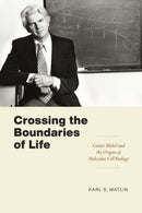 Crossing the Boundaries of Life : Gunter Blobel and the Origins of Molecular Cell Biology-9780226819235