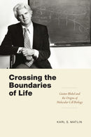 Crossing the Boundaries of Life : Gunter Blobel and the Origins of Molecular Cell Biology-9780226819341