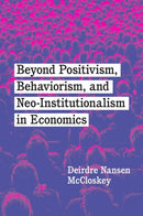 Beyond Positivism, Behaviorism, and Neoinstitutionalism in Economics-9780226819440