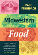 Midwestern Food : A Chef's Guide to the Surprising History of a Great American Cuisine, with More Than 100 Tasty Recipes-9780226819495