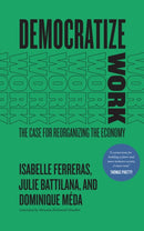 Democratize Work – The Case for Reorganizing the Economy