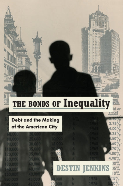 The Bonds of Inequality : Debt and the Making of the American City-9780226819983