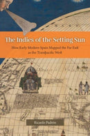 The Indies of the Setting Sun – How Early Modern Spain Mapped the Far East as the Transpacific West