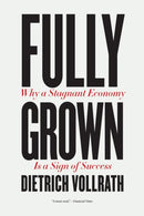 Fully Grown : Why a Stagnant Economy Is a Sign of Success-9780226820040