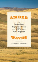 Amber Waves – The Extraordinary Biography of Wheat, from Wild Grass to World Megacrop