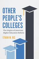 Other People`s Colleges – The Origins of American Higher Education Reform