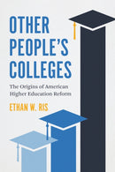 Other People`s Colleges – The Origins of American Higher Education Reform
