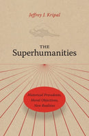 The Superhumanities : Historical Precedents, Moral Objections, New Realities-9780226820248