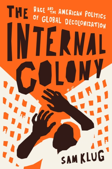 The Internal Colony : Race and the American Politics of Global Decolonization-9780226820514