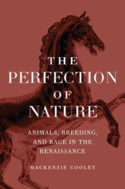 The Perfection of Nature : Animals, Breeding, and Race in the Renaissance-9780226822280