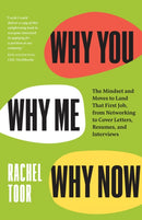 Why You, Why Me, Why Now – The Mindset and Moves to Land That First Job, from Networking to Cover Letters, Resumes, and Interviews