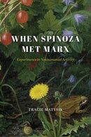 When Spinoza Met Marx : Experiments in Nonhumanist Activity-9780226822334